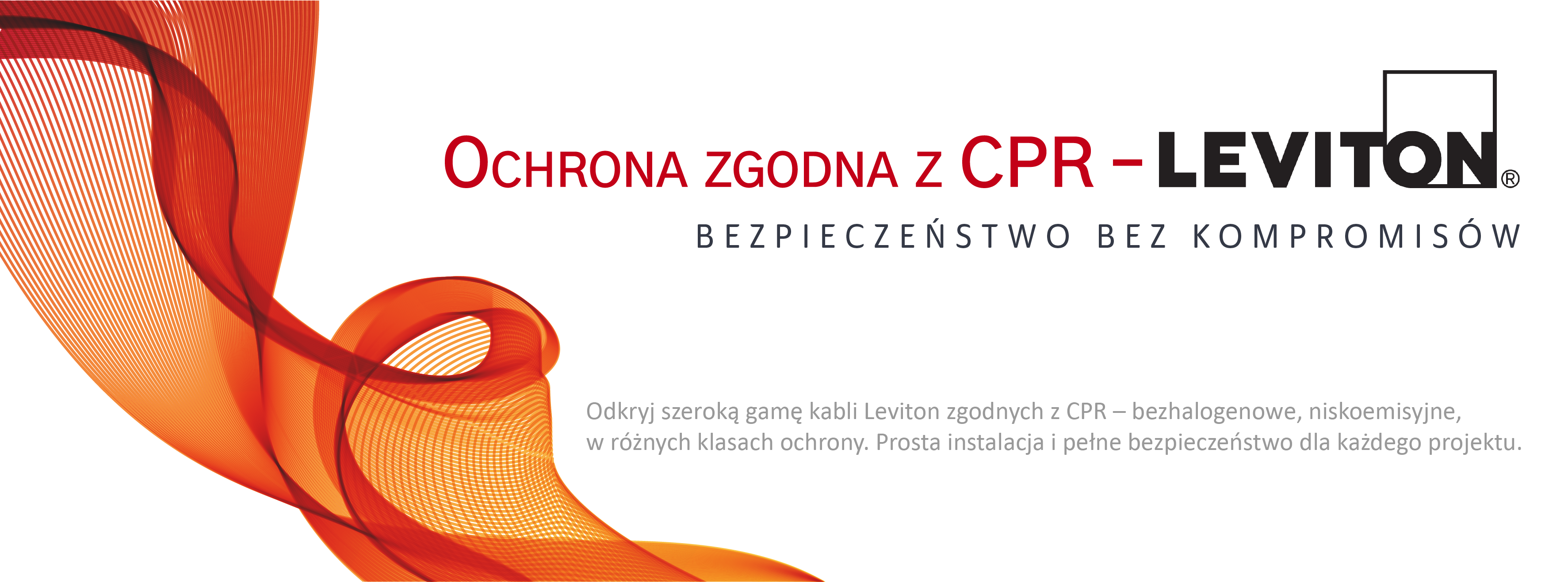 Odkryj szeroką gamę kabli Leviton zgodnych z CPR – bezhalogenowe, niskoemisyjne, w różnych klasach ochrony. Prosta instalacja i pełne bezpieczeństwo dla każdego projektu.